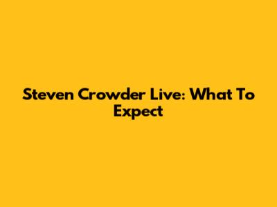 Steven Crowder Live: What To Expect