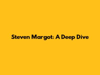 Steven Margot: A Deep Dive
