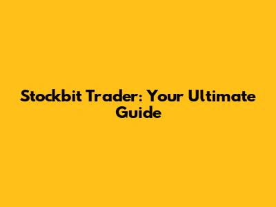 Stockbit Trader: Your Ultimate Guide