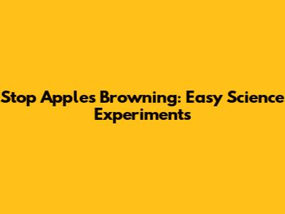 Stop Apples Browning: Easy Science Experiments