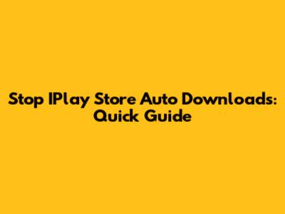 Stop IPlay Store Auto Downloads: Quick Guide