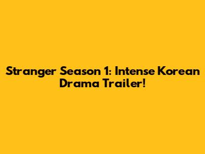 Stranger Season 1: Intense Korean Drama Trailer!