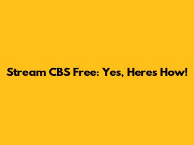 Stream CBS Free: Yes, Here's How!