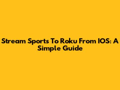 Stream Sports To Roku From IOS: A Simple Guide