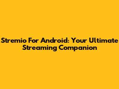 Stremio For Android: Your Ultimate Streaming Companion