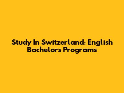Study In Switzerland: English Bachelor's Programs