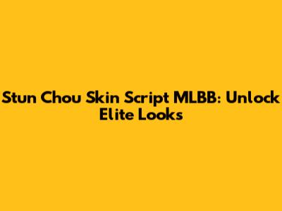 Stun Chou Skin Script MLBB: Unlock Elite Looks