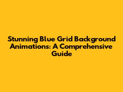 Stunning Blue Grid Background Animations: A Comprehensive Guide