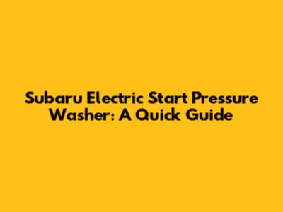 Subaru Electric Start Pressure Washer: A Quick Guide