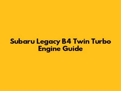 Subaru Legacy B4 Twin Turbo Engine Guide