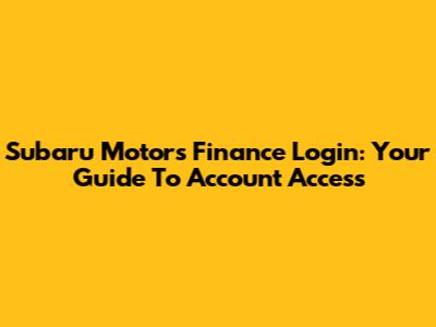 Subaru Motors Finance Login: Your Guide To Account Access