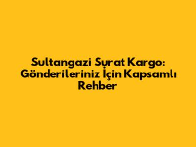 Sultangazi Surat Kargo: Gönderileriniz İçin Kapsamlı Rehber