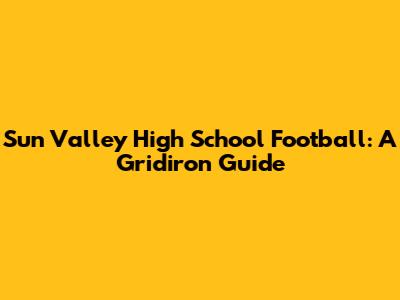 Sun Valley High School Football: A Gridiron Guide