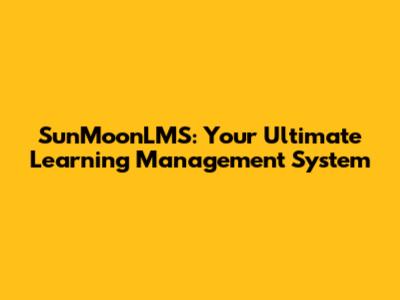 SunMoonLMS: Your Ultimate Learning Management System