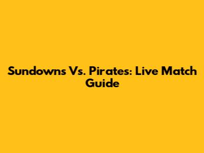 Sundowns Vs. Pirates: Live Match Guide