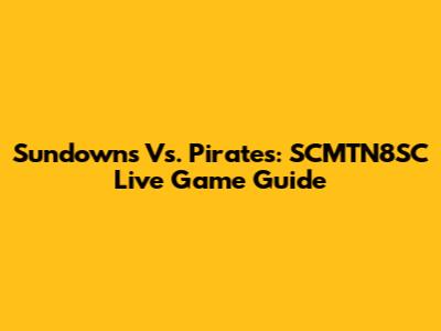 Sundowns Vs. Pirates: SCMTN8SC Live Game Guide