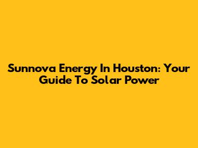 Sunnova Energy In Houston: Your Guide To Solar Power