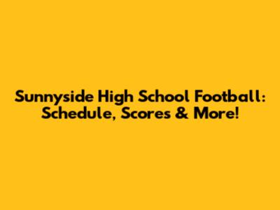 Sunnyside High School Football: Schedule, Scores & More!