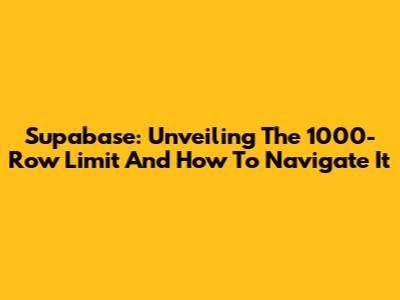Supabase: Unveiling The 1000-Row Limit And How To Navigate It