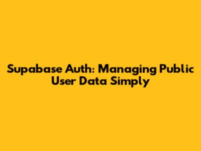 Supabase Auth: Managing Public User Data Simply