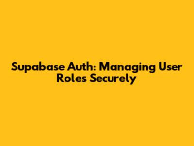 Supabase Auth: Managing User Roles Securely