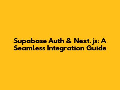 Supabase Auth & Next.js: A Seamless Integration Guide