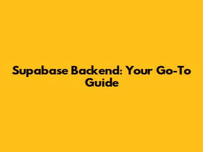 Supabase Backend: Your Go-To Guide