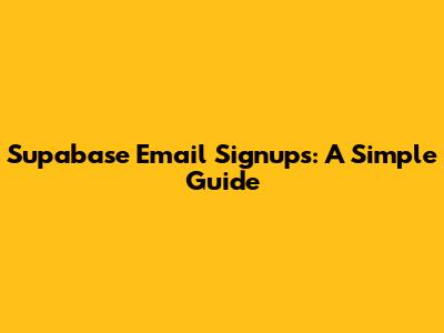 Supabase Email Signups: A Simple Guide