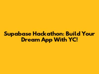 Supabase Hackathon: Build Your Dream App With YC!