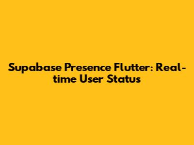 Supabase Presence Flutter: Real-time User Status