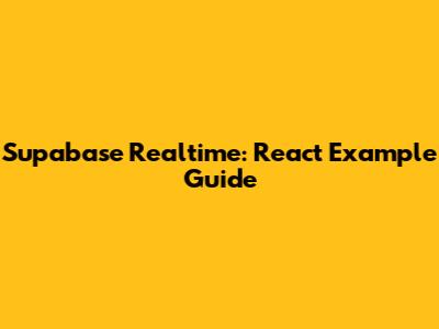 Supabase Realtime: React Example Guide