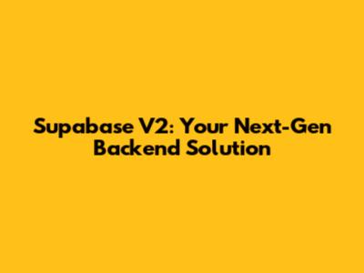 Supabase V2: Your Next-Gen Backend Solution