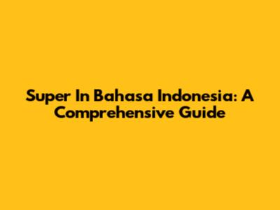 Super In Bahasa Indonesia: A Comprehensive Guide