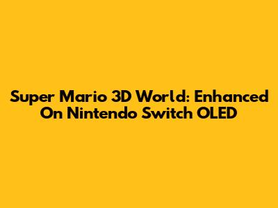 Super Mario 3D World: Enhanced On Nintendo Switch OLED