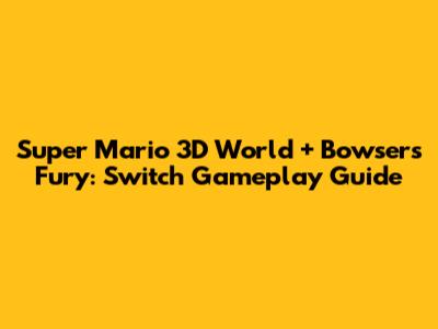 Super Mario 3D World + Bowser's Fury: Switch Gameplay Guide