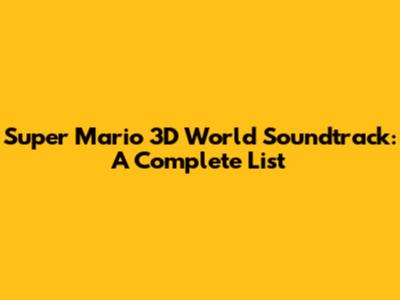 Super Mario 3D World Soundtrack: A Complete List