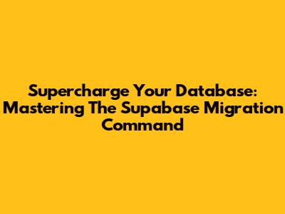 Supercharge Your Database: Mastering The Supabase Migration Command
