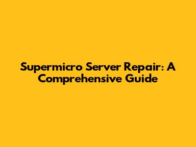 Supermicro Server Repair: A Comprehensive Guide