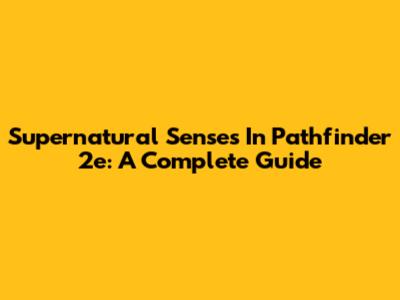 Supernatural Senses In Pathfinder 2e: A Complete Guide
