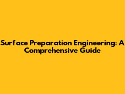 Surface Preparation Engineering: A Comprehensive Guide