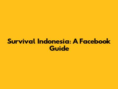 Survival Indonesia: A Facebook Guide