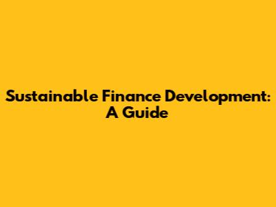 Sustainable Finance Development: A Guide