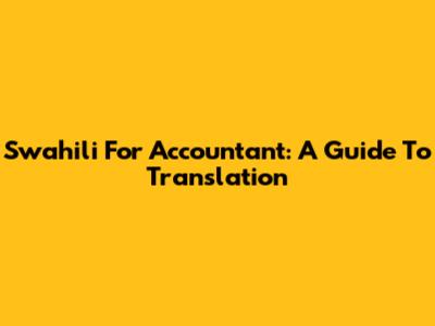 Swahili For Accountant: A Guide To Translation