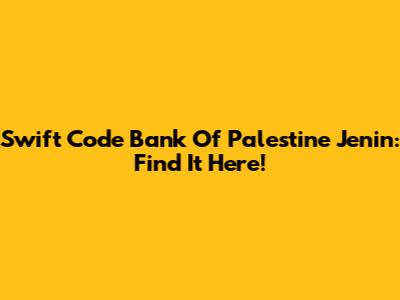 Swift Code Bank Of Palestine Jenin: Find It Here!