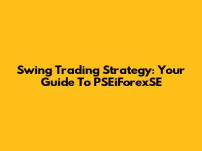 Swing Trading Strategy: Your Guide To PSEiForexSE