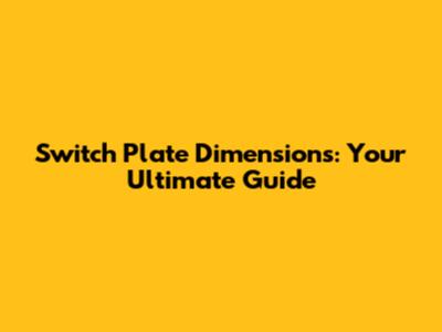 Switch Plate Dimensions: Your Ultimate Guide