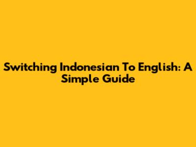 Switching Indonesian To English: A Simple Guide