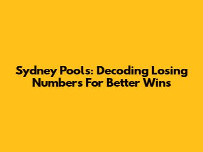 Sydney Pools: Decoding Losing Numbers For Better Wins