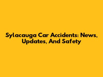 Sylacauga Car Accidents: News, Updates, And Safety