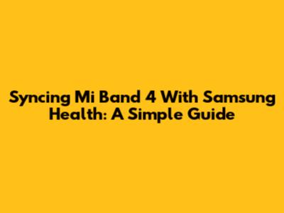 Syncing Mi Band 4 With Samsung Health: A Simple Guide